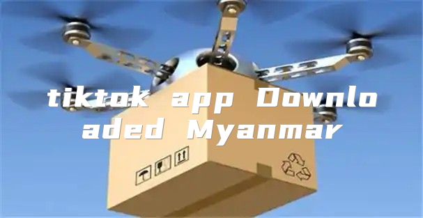 tiktok app Downloaded Myanmar