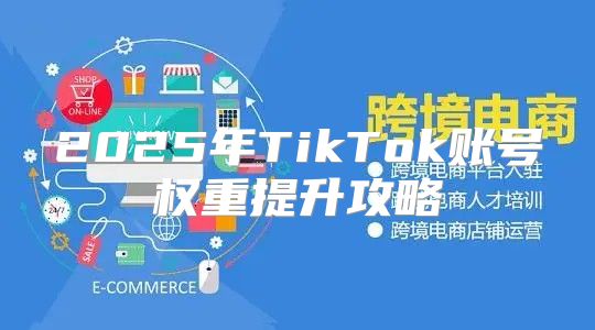 2025年TikTok账号权重提升攻略