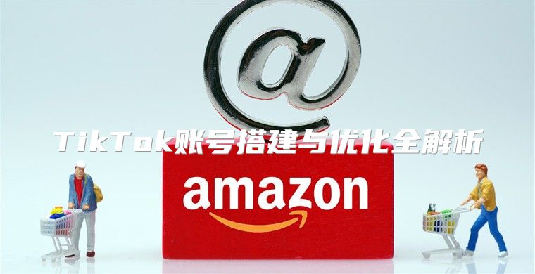 TikTok账号搭建与优化全解析