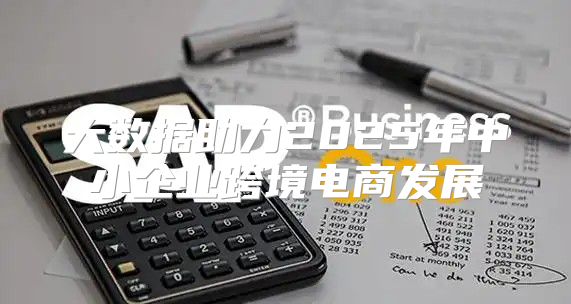 大数据助力2025年中小企业跨境电商发展