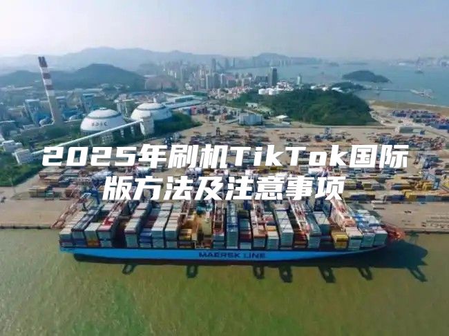 2025年刷机TikTok国际版方法及注意事项
