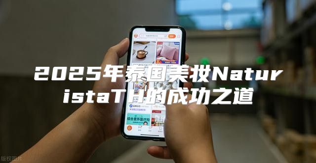 2025年泰国美妆NaturistaTH的成功之道