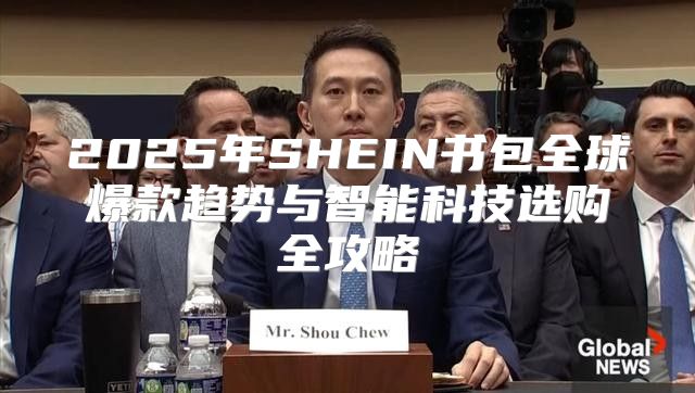2025年SHEIN书包全球爆款趋势与智能科技选购全攻略