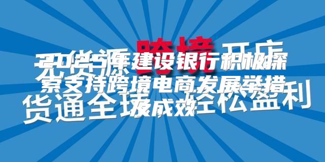 2025年建设银行积极探索支持跨境电商发展举措及成效
