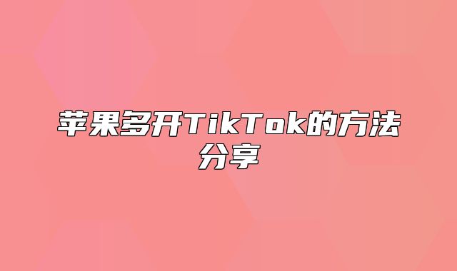 苹果多开TikTok的方法分享