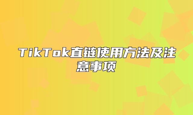 TikTok直链使用方法及注意事项