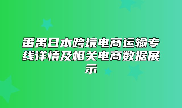 番禺日本跨境电商运输专线详情及相关电商数据展示