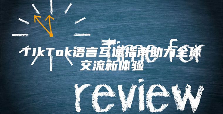 TikTok语言互通指南助力全球交流新体验