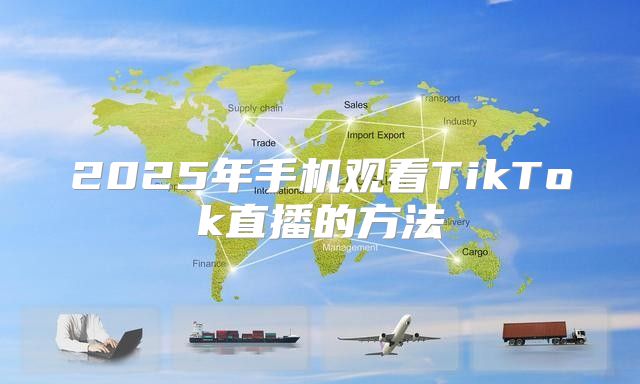 2025年手机观看TikTok直播的方法