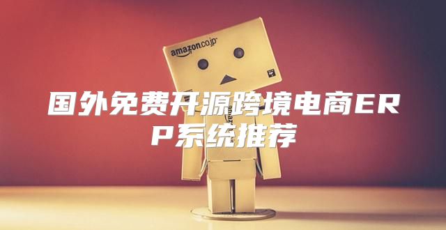 国外免费开源跨境电商ERP系统推荐
