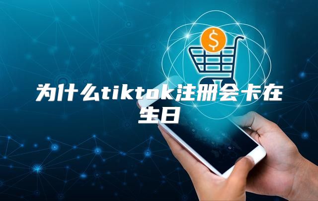 为什么tiktok注册会卡在生日