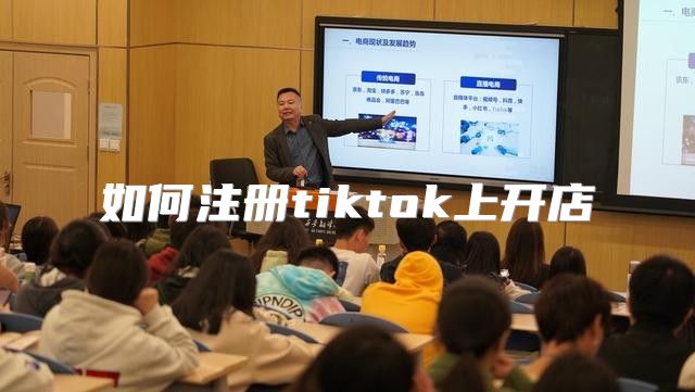 如何注册tiktok上开店