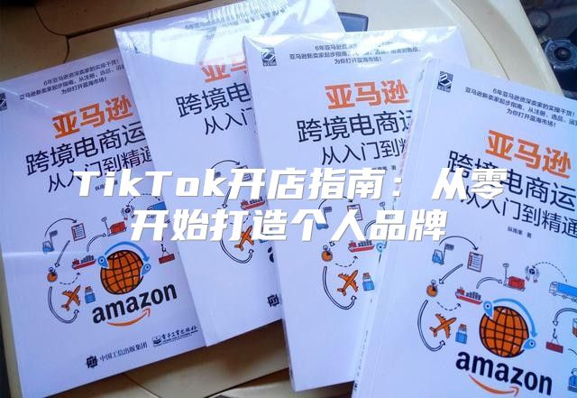 TikTok开店指南：从零开始打造个人品牌