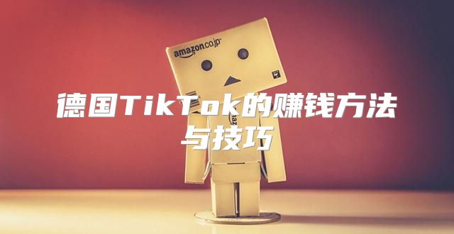 德国TikTok的赚钱方法与技巧