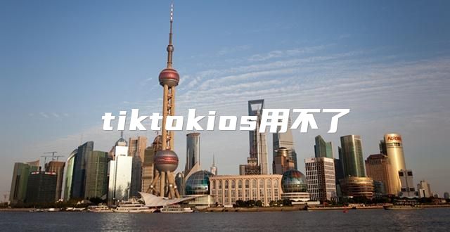 tiktokios用不了