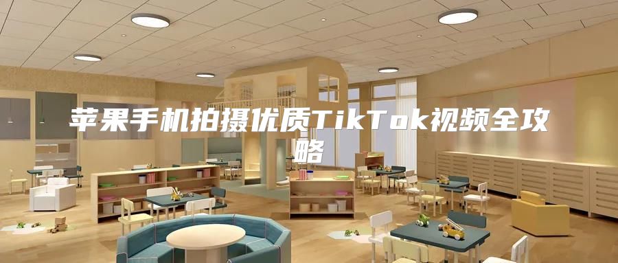 苹果手机拍摄优质TikTok视频全攻略