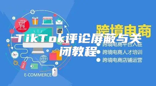 TikTok评论屏蔽与关闭教程
