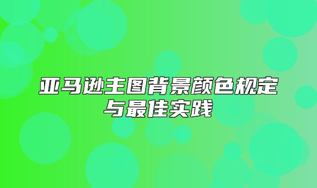 亚马逊主图背景颜色规定与最佳实践