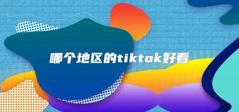 哪个地区的tiktok好看