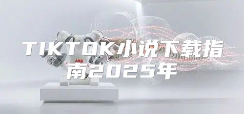 TIKTOK小说下载指南2025年