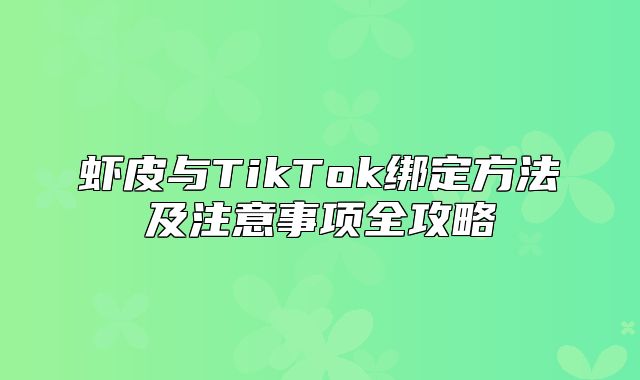 虾皮与TikTok绑定方法及注意事项全攻略