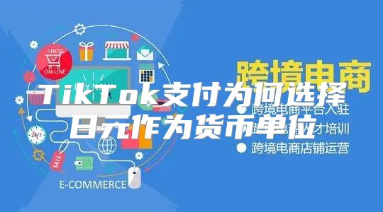 TikTok支付为何选择日元作为货币单位