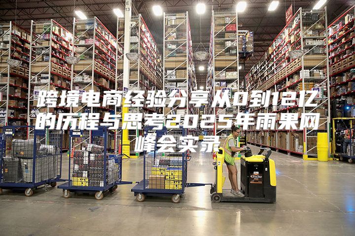 跨境电商经验分享从0到12亿的历程与思考2025年雨果网峰会实录