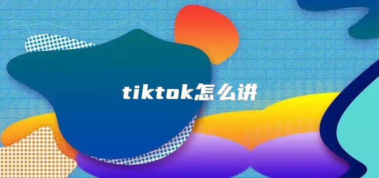 tiktok怎么讲