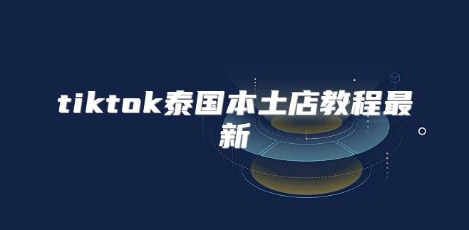tiktok泰国本土店教程最新