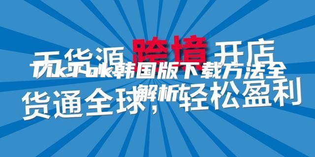TikTok韩国版下载方法全解析