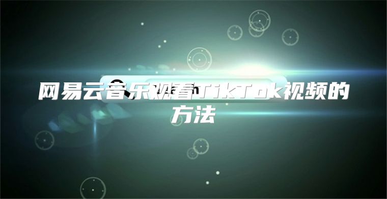 网易云音乐观看TikTok视频的方法