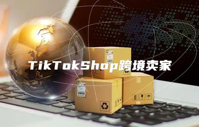 TikTokShop跨境卖家