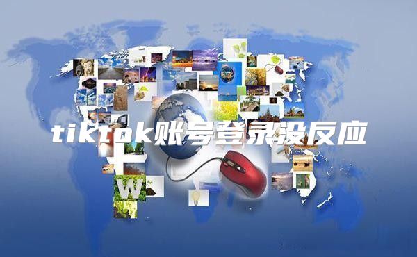 tiktok账号登录没反应