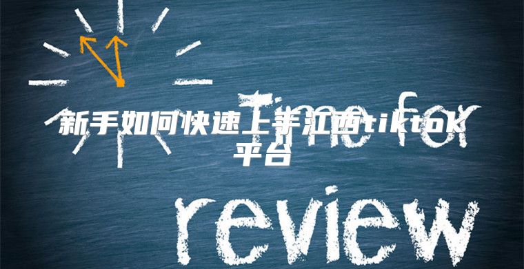 新手如何快速上手江西tiktok平台