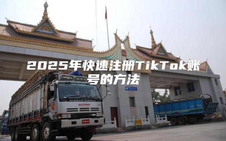 2025年快速注册TikTok账号的方法