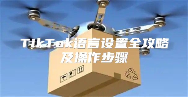 TikTok语言设置全攻略及操作步骤