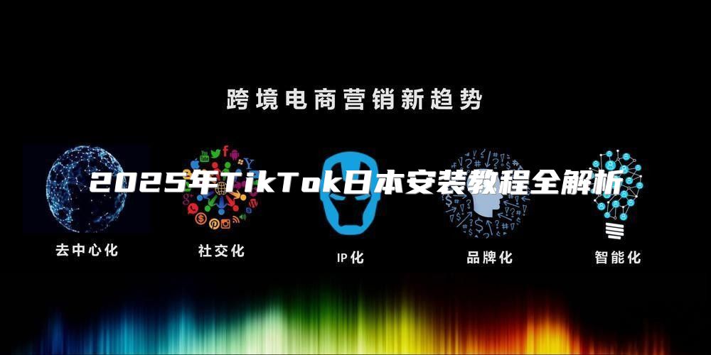 2025年TikTok日本安装教程全解析