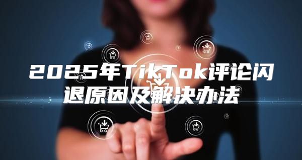 2025年TikTok评论闪退原因及解决办法