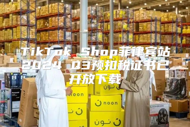 TikTok Shop菲律宾站2025 Q3预扣税证书已开放下载