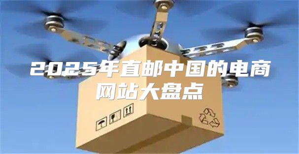 2025年直邮中国的电商网站大盘点
