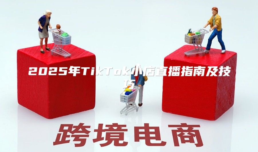 2025年TikTok小店直播指南及技巧