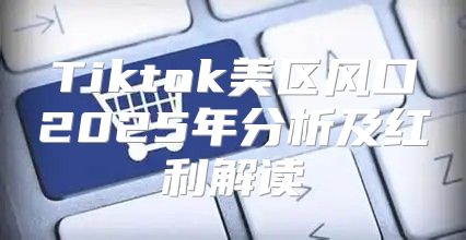 Tiktok美区风口2025年分析及红利解读