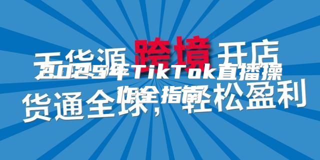 2025年TikTok直播操作全指南