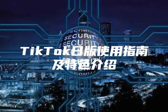 TikTok日版使用指南及特色介绍