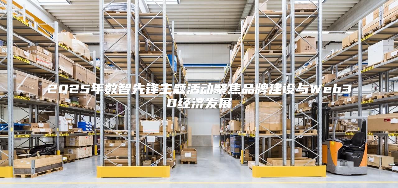 2025年数智先锋主题活动聚焦品牌建设与Web30经济发展