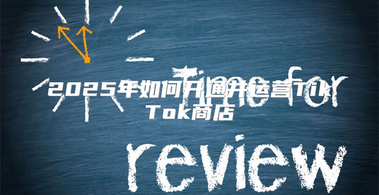 2025年如何开通并运营TikTok商店