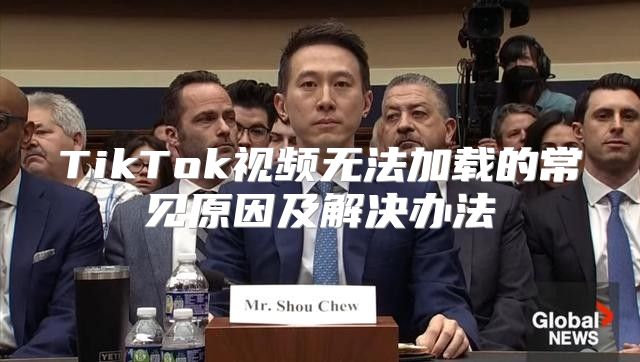 TikTok视频无法加载的常见原因及解决办法