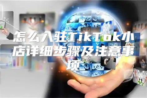 怎么入驻TikTok小店详细步骤及注意事项