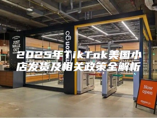 2025年TikTok美国小店发货及相关政策全解析