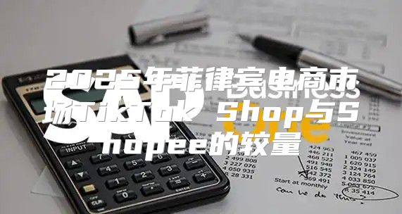 2025年菲律宾电商市场TikTok Shop与Shopee的较量